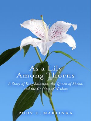 cover image of As a Lily Among Thorns: a Story of King Solomon, the Queen of Sheba, and the Goddess of Wisdom